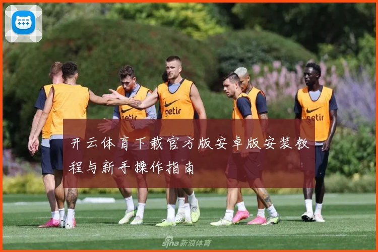 开云体育下载官方版安卓版安装教程与新手操作指南