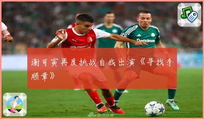 谢可寅再度挑战自我出演《寻找李顺章》