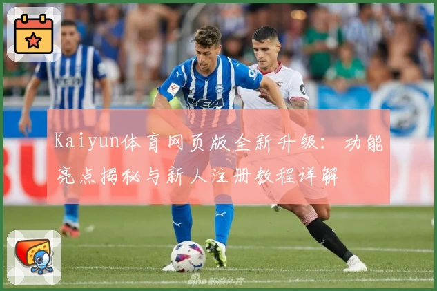 Kaiyun体育网页版全新升级：功能亮点揭秘与新人注册教程详解