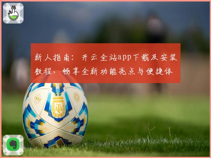新人指南：开云全站app下载及安装教程，畅享全新功能亮点与便捷体验